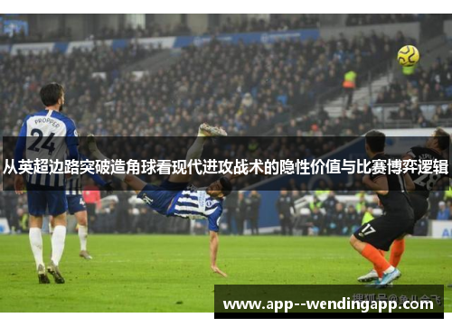 从英超边路突破造角球看现代进攻战术的隐性价值与比赛博弈逻辑
