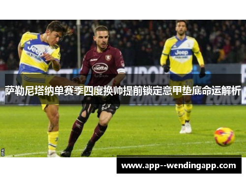 萨勒尼塔纳单赛季四度换帅提前锁定意甲垫底命运解析