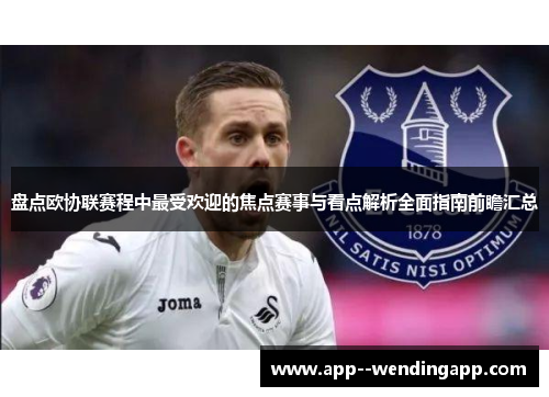 盘点欧协联赛程中最受欢迎的焦点赛事与看点解析全面指南前瞻汇总